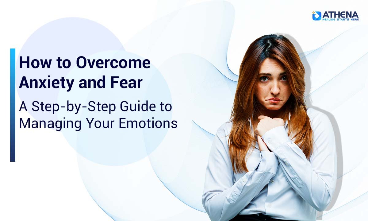 How to Manage Anxiety and Fear: Practical Tips and Steps