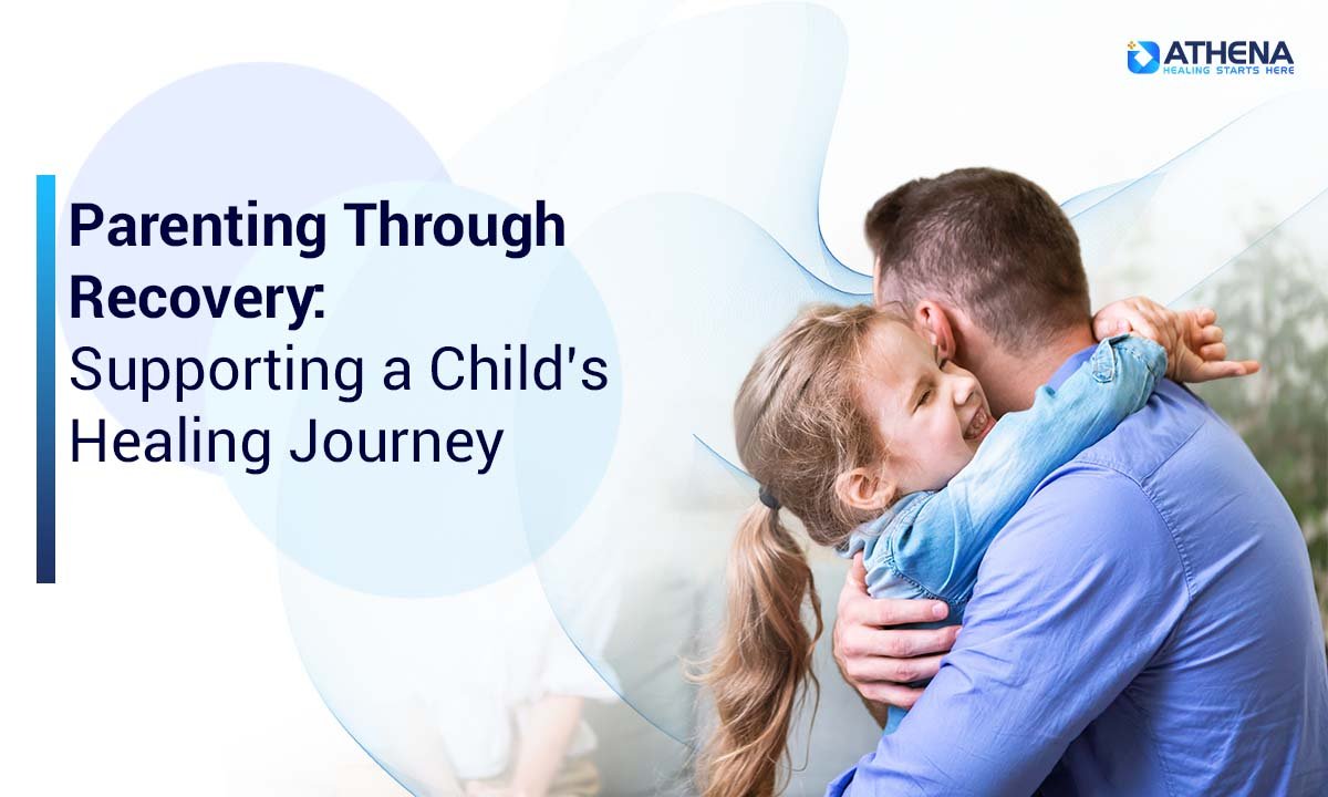 Parenting Through Recovery: Supporting a Child’s Healing Journey