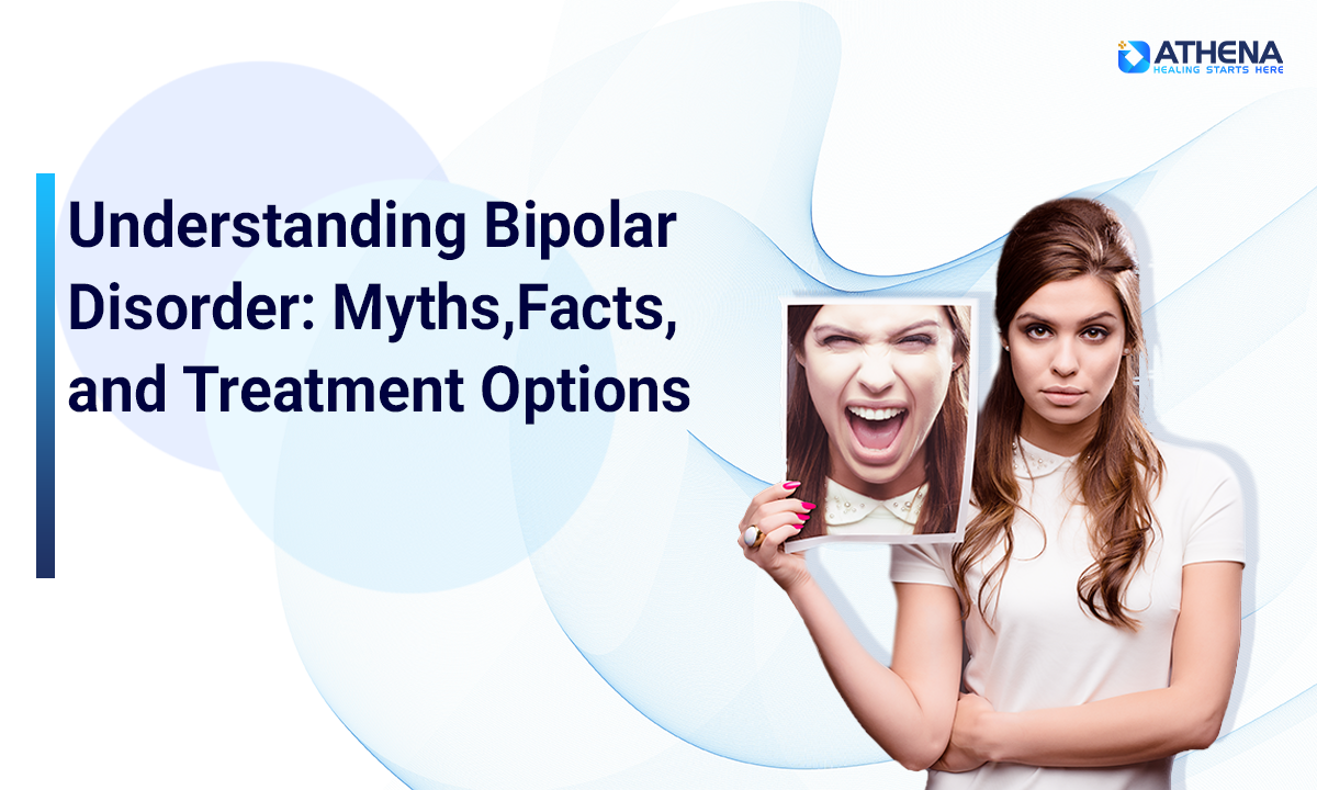 Bipolar Disorder : Symptoms, Myths, Facts & Treatment Options