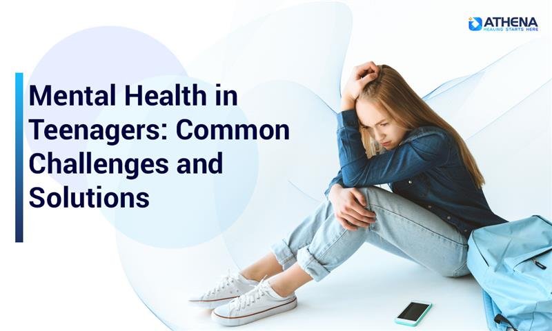 Mental Health Issues in Teenagers: Signs, Causes, and Solutions
